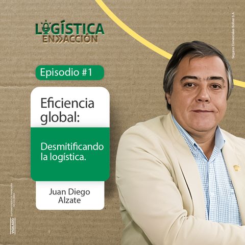 Ep1. Eficiencia Global: Desmitificando la Logística con Juan Diego Alzate