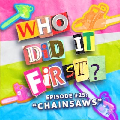 Chainsaws - Episode 25 - Who Did It First?