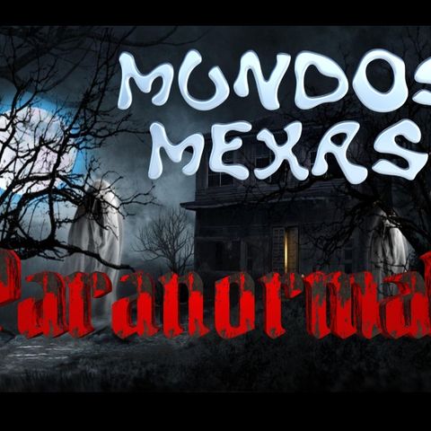 Mundos Mexas Paranormal Volumen 1