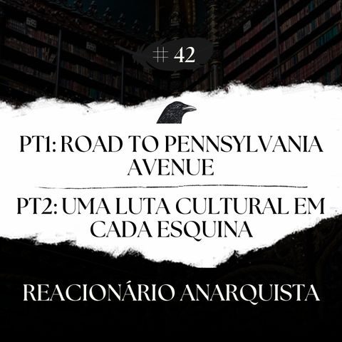 Episódio 42 - Road to Pennsylvania Avenue e uma Guerra Cultural em cada Esquina