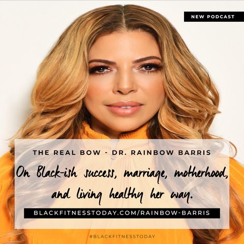 Episode 5: The REAL Bow - Dr. Rainbow Barris on Black-ish success, Marriage, Motherhood and Living Healthy Her Way