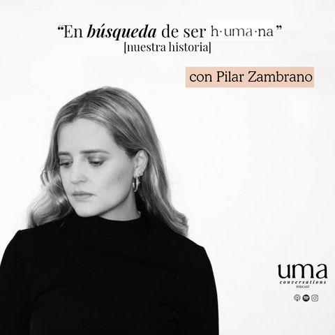 Ep. 29 En búsqueda de ser h.uma.na" (Nuestra historia) con Pilar Zambrano