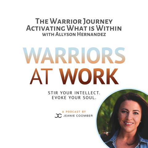 The Warrior Journey. Activating What is Within with Allyson Hernandez