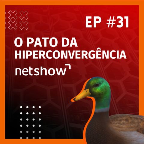 O Pato da Hiperconvergência | Netshow #31