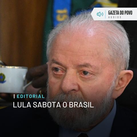 Editorial: Lula sabota o Brasil