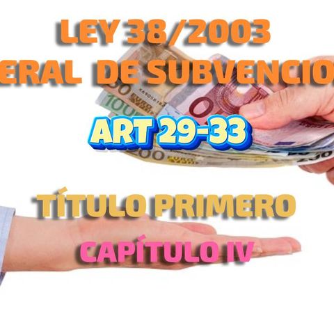 Art 29-33 del Título I Cap IV:  Ley 38/2003, General de Subvenciones
