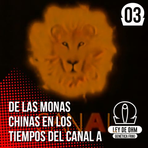 03: De las monas chinas en los tiempos del canal A