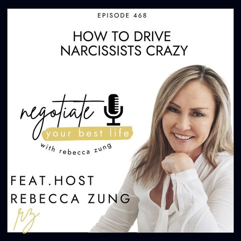 How To ﻿Drive Narcissists Crazy with Rebecca Zung's Negotiate Your Best Life #468
