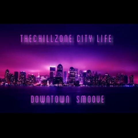 TheChillZone City Life (Downtown Smoove)