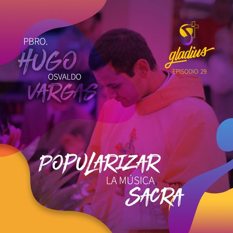 Ep. 29 -  Popularizar la música sacra: P. Hugo Osvaldo Vargas