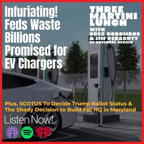 SCOTUS & the Trump Ballot Fight, Feds Waste Billions on EV Chargers, FBI HQ Funny Business