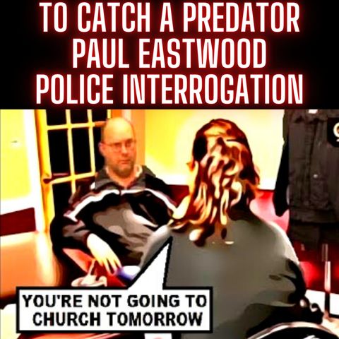 ✅ To Catch A Predator Paul Eastwood Police Interrogation