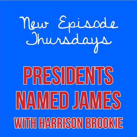 Episode 22 - US Presidents Named James with Harrison Brookie