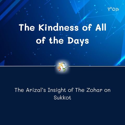 The Kindness of All Days - Arizal's Insights of the Zohar on Sukkot