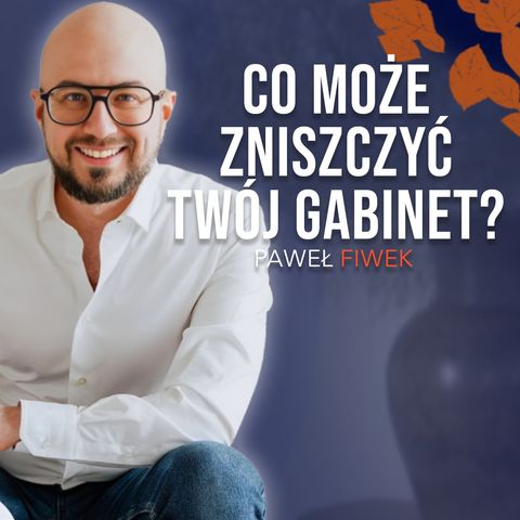 Co może zniszczyć Twój gabinet? - Paweł Fiwek