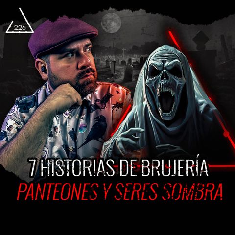 7 Historias de Brujería, Panteón y Seres Sombra | EL NARRADOR| EP 226|