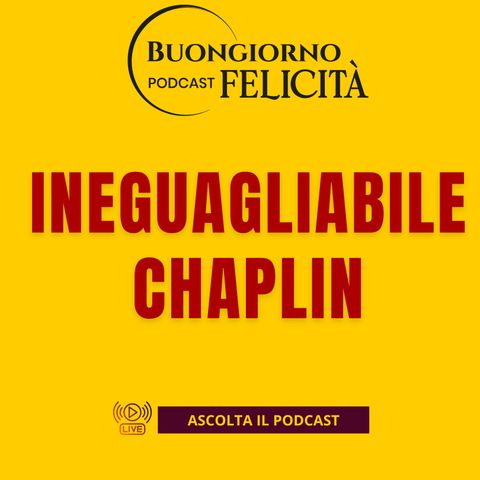 #1469 - Ineguagliabile Chaplin | Buongiorno Felicità