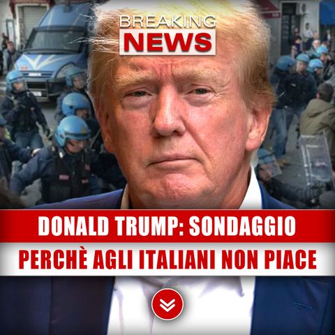 Donald Trump, Sondaggio: Ecco Perchè Agli Italiani Non Piace!