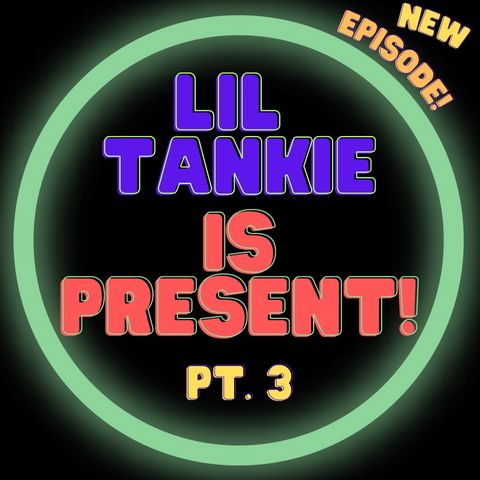 Lil Tankie is Present! Pt 3