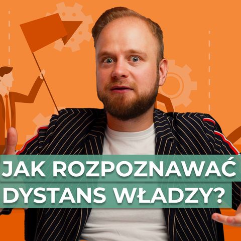 #22 Jak rozpoznawać dystans władzy? Kultura pracy, a standardy w zarządzaniu