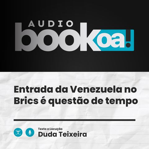 Entrada da Venezuela no Brics é questão de tempo | Audiobook OA!