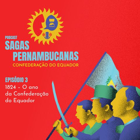 Sagas Pernambucanas #03 | Confederação do Equador | ep. 3 - 1824 - O ano da Confederação do Equador