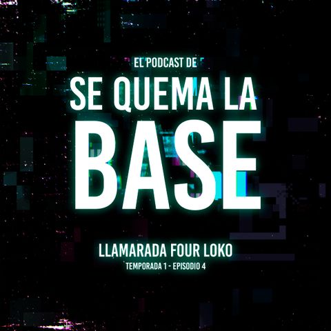 T1 E4 - Llamarada Four Loko