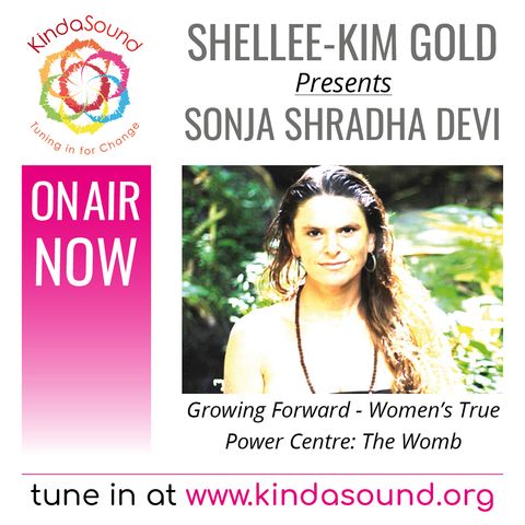 Sonja Shradha Devi: Women's True Power Centre, The Womb (Growing Forward with Shellee-Kim Gold)
