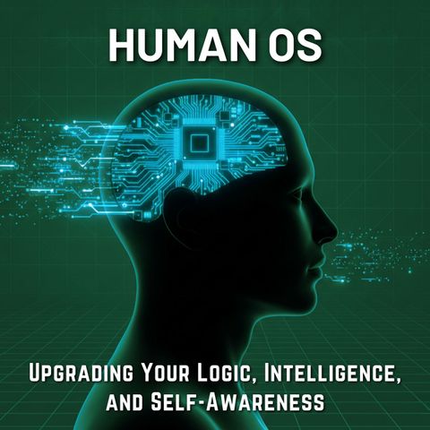 Human OS: Upgrading Your Logic, Intelligence, and Self-Awareness