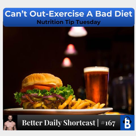167 - Can't "Out-Exercise" A Bad Diet!
