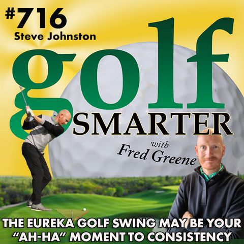 The Eureka Golf Swing May Be Your “Ah-Ha” Moment to Consistency featuring Steve Johnston, PGA