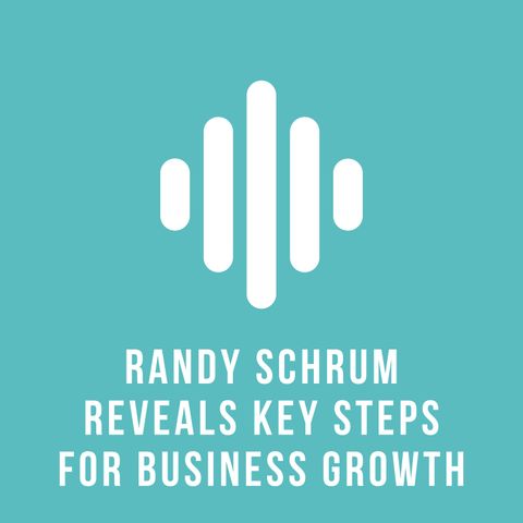 Randy Schrum Reveals Key Steps to Business Growth