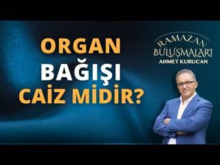 Organ Bağışı Caiz midir   AHMET KURUCAN