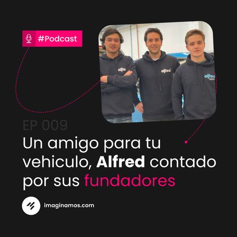 EP 009: Santiago Cala, Mauricio Mora y Daniel Moreno | Alfred | Modelo de Negocio realizado en Imaginamos