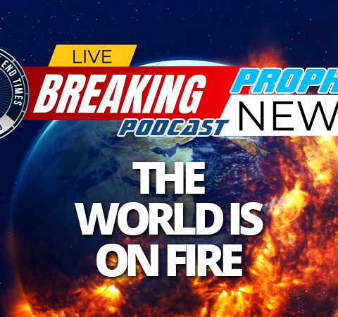 NTEB PROPHECY NEWS PODCAST: As The Fires Of Prophecy Ignite Around The World, The Lukewarm Laodicean Church Remains On Sidelines