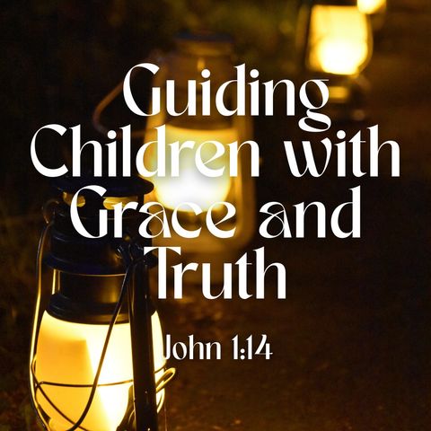 Guiding Children with Grace and Truth
