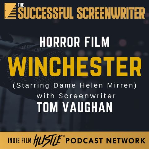 Ep 207 - Crafting Chills: Screenwriting The Winchester with Tom Vaughan