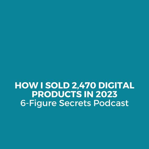 EP 356 | How I sold 2,470 digital products in 2023