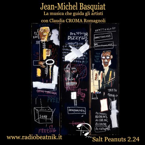 Salt Peanuts Ep.2.24 Jean-Michel Basquiat, la musica che guida gli artisti