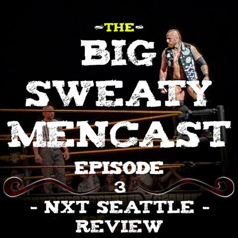 Episode 3: NXT Seattle Review