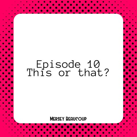 #Ep10 – This Or That?