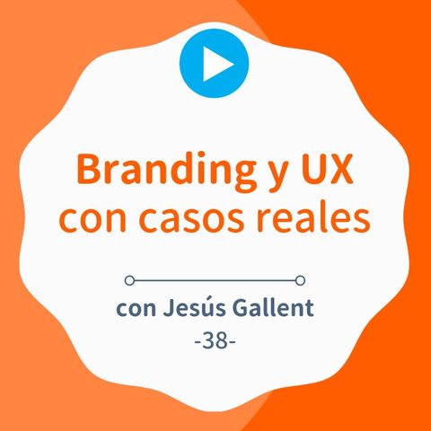 Cómo trabajar el branding y UX con casos reales, con Jesús Gallent