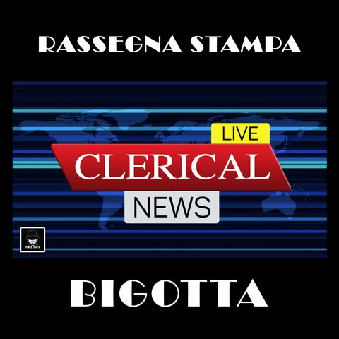Clericalnews Rassegna stampa bigotta