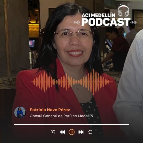 Podcast con la cónsul general de Perú en Medellín, Patricia Navas