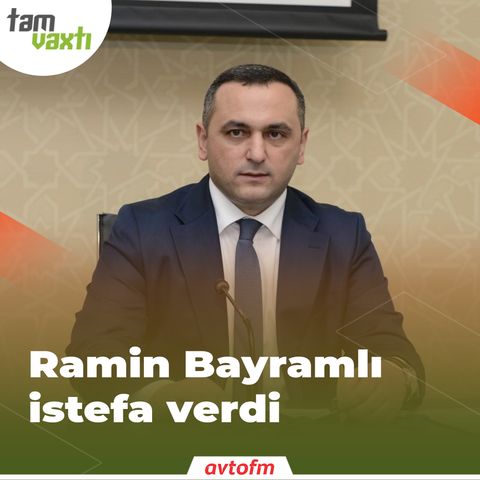Ramin Bayramlı istefa verdi | Tam vaxtı #155