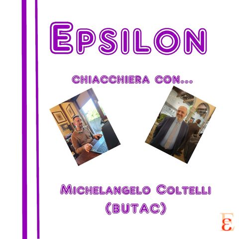 Epsilon chiacchiera con Michelangelo Coltelli (BUTAC)