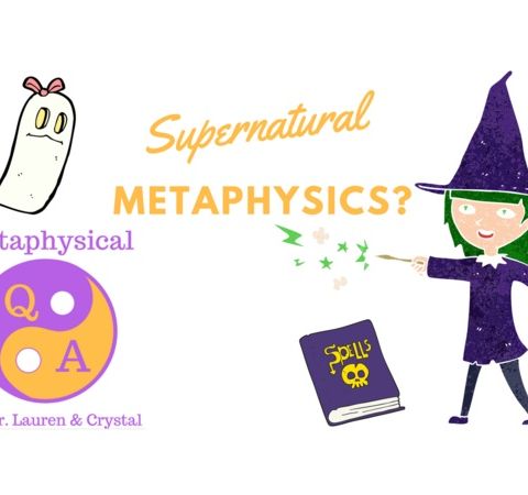 Supernatural Metaphysics? Podcast w/ Dr. Lauren and Crystal