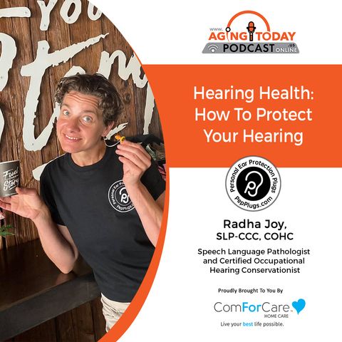 10/24/22: Radha Joy, SLP-CCC, COHC with Pepp Now LLC | Hearing Health: How To Protect Your Hearing | Aging Today Podcast with Mark Turnbull