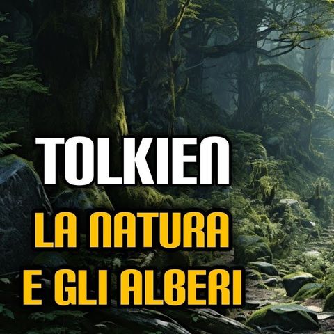 216. Tolkien, la natura e gli alberi