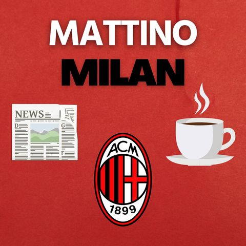 MILAN COMPETITIVO? SI, MA NON AD OGNI COSTO | Mattino Milan
